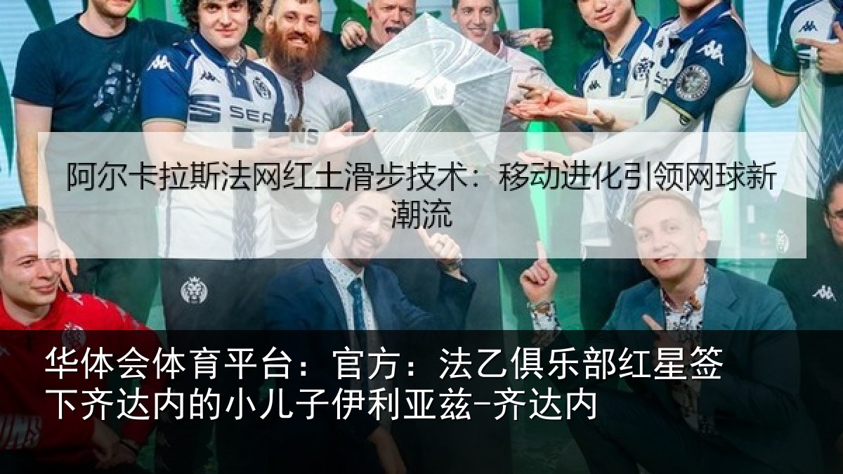 华体会体育平台：官方：法乙俱乐部红星签下齐达内的小儿子伊利亚兹-齐达内