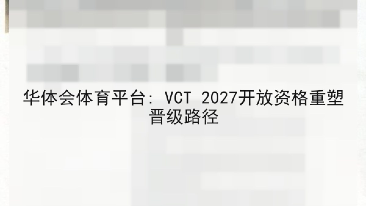 华体会体育平台: VCT 2027开放资格重塑晋级路径