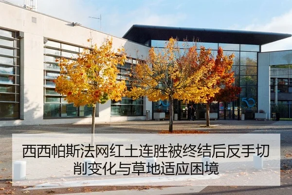 西西帕斯法网红土连胜被终结后反手切削变化与草地适应困境