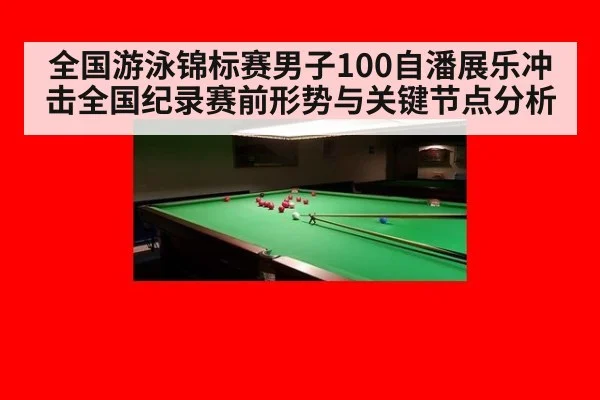 全国游泳锦标赛男子100自潘展乐冲击全国纪录赛前形势与关键节点分析